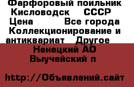 Фарфоровый поильник Кисловодск 50 СССР › Цена ­ 500 - Все города Коллекционирование и антиквариат » Другое   . Ненецкий АО,Выучейский п.